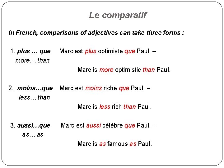 Le comparatif In French, comparisons of adjectives can take three forms : 1. plus