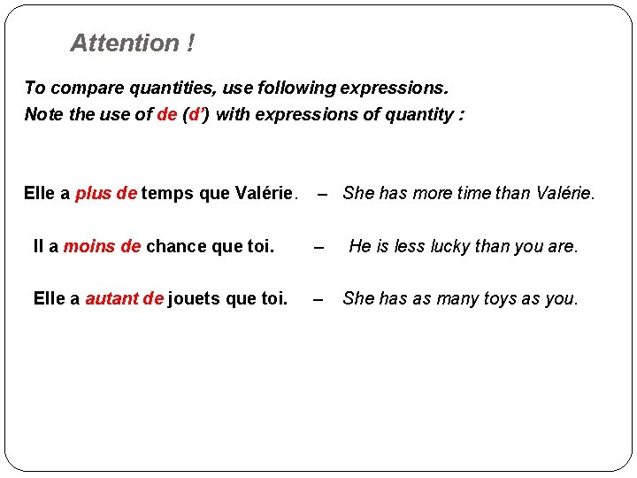 Attention ! To compare quantities, use following expressions. Note the use of de (d’)