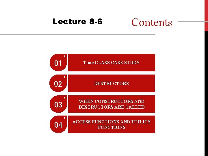 Lecture 8 -6 Contents 01 Time CLASS CASE STUDY 02 DESTRUCTORS 03 WHEN CONSTRUCTORS