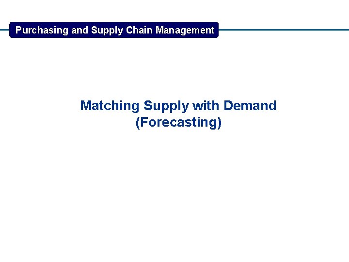 Purchasing and Supply Chain Management Matching Supply with Demand (Forecasting) 