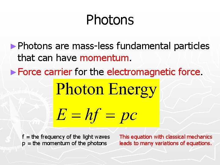 Photons ► Photons are mass-less fundamental particles that can have momentum. ► Force carrier