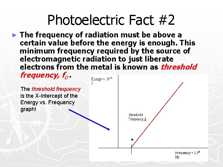 Photoelectric Fact #2 ► The frequency of radiation must be above a certain value