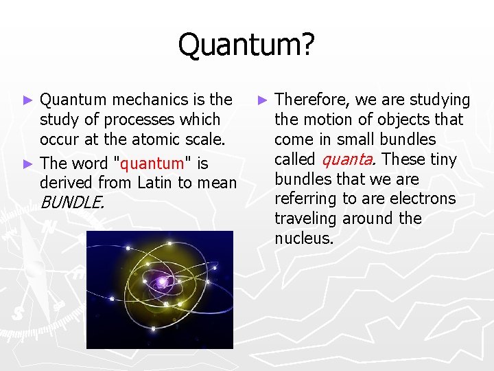 Quantum? Quantum mechanics is the study of processes which occur at the atomic scale.