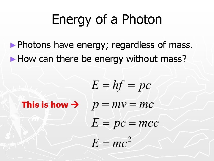 Energy of a Photon ► Photons have energy; regardless of mass. ► How can