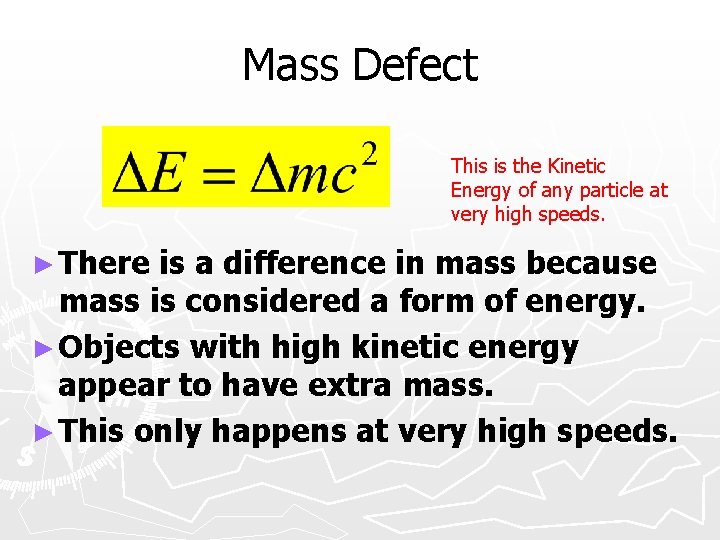 Mass Defect This is the Kinetic Energy of any particle at very high speeds.