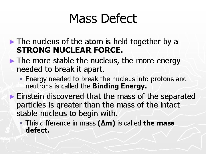 Mass Defect ► The nucleus of the atom is held together by a STRONG