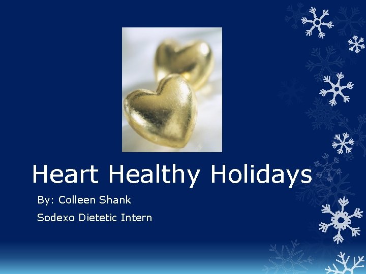 Heart Healthy Holidays By: Colleen Shank Sodexo Dietetic Intern 