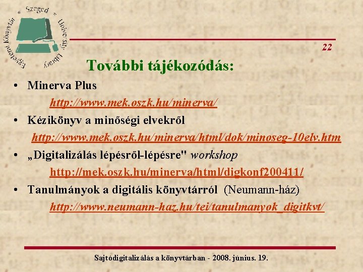 22 További tájékozódás: • Minerva Plus http: //www. mek. oszk. hu/minerva/ • Kézikönyv a