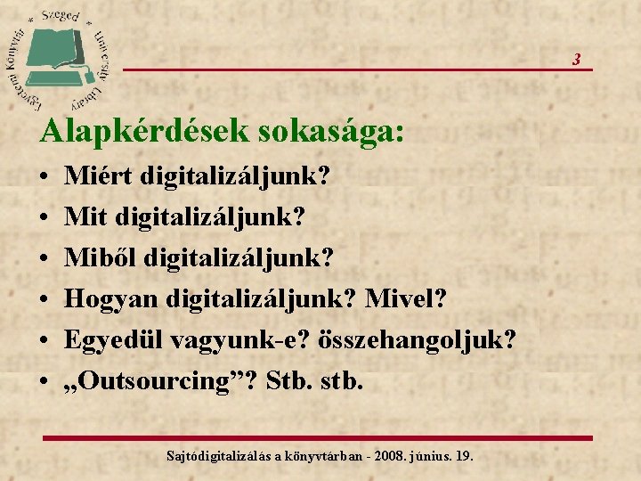 3 Alapkérdések sokasága: • • • Miért digitalizáljunk? Miből digitalizáljunk? Hogyan digitalizáljunk? Mivel? Egyedül