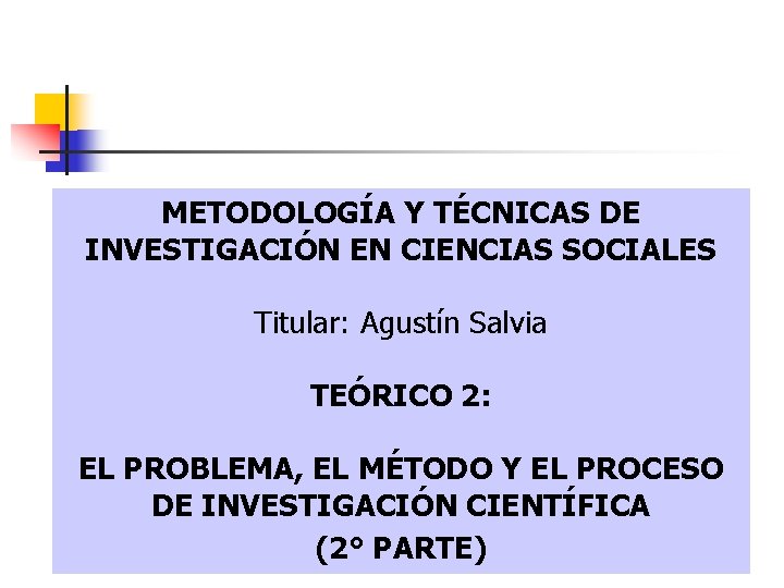 METODOLOGÍA Y TÉCNICAS DE INVESTIGACIÓN EN CIENCIAS SOCIALES Titular: Agustín Salvia TEÓRICO 2: EL