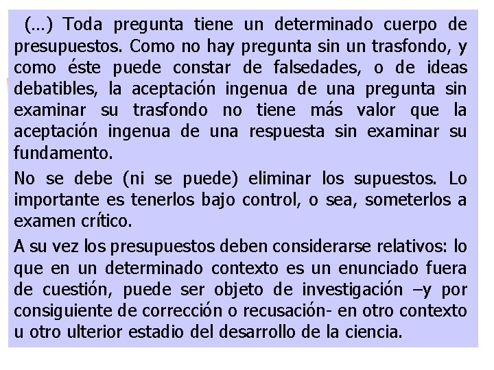 (…) Toda pregunta tiene un determinado cuerpo de presupuestos. Como no hay pregunta sin