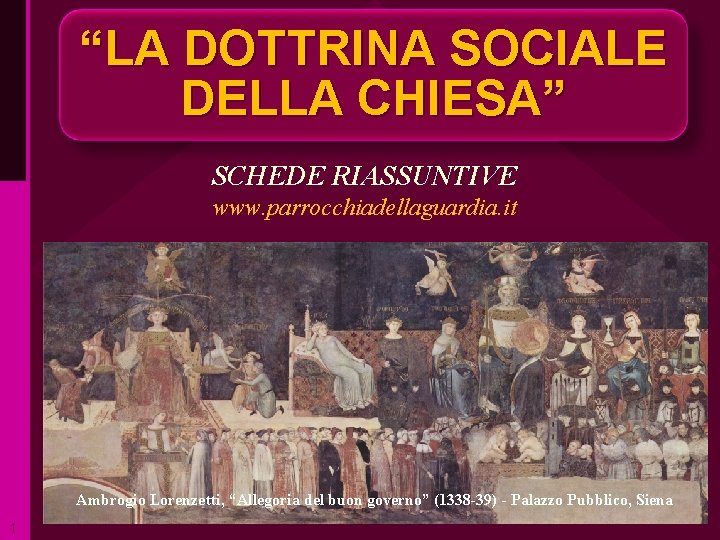 “LA DOTTRINA SOCIALE DELLA CHIESA” SCHEDE RIASSUNTIVE www. parrocchiadellaguardia. it ritardo Ambrogio Lorenzetti, “Allegoria