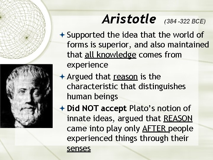 Aristotle (384 -322 BCE) Supported the idea that the world of forms is superior,