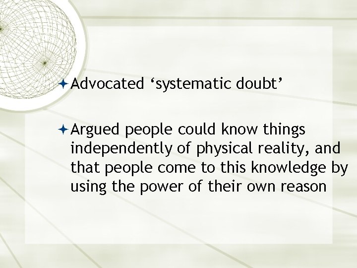  Advocated ‘systematic doubt’ Argued people could know things independently of physical reality, and