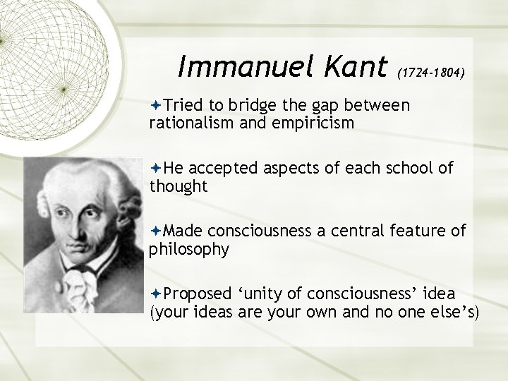 Immanuel Kant (1724 -1804) Tried to bridge the gap between rationalism and empiricism He