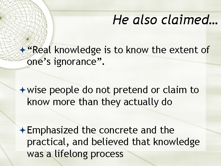 He also claimed… “Real knowledge is to know the extent of one’s ignorance”. wise