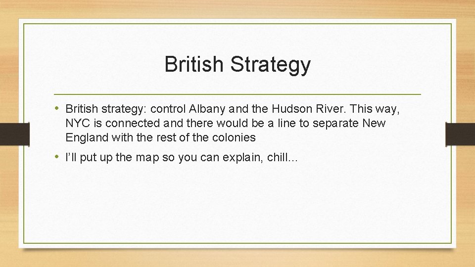 British Strategy • British strategy: control Albany and the Hudson River. This way, NYC British Strategy • British strategy: control Albany and the Hudson River. This way, NYC