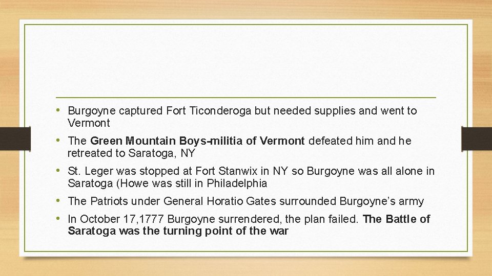 • Burgoyne captured Fort Ticonderoga but needed supplies and went to Vermont • • Burgoyne captured Fort Ticonderoga but needed supplies and went to Vermont •