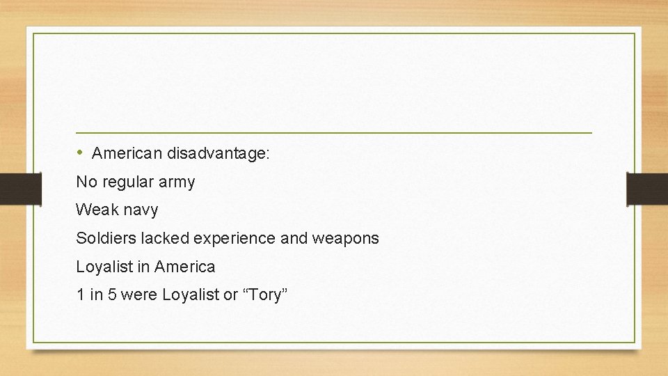 • American disadvantage: No regular army Weak navy Soldiers lacked experience and weapons • American disadvantage: No regular army Weak navy Soldiers lacked experience and weapons