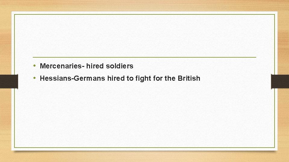 • Mercenaries- hired soldiers • Hessians-Germans hired to fight for the British • Mercenaries- hired soldiers • Hessians-Germans hired to fight for the British