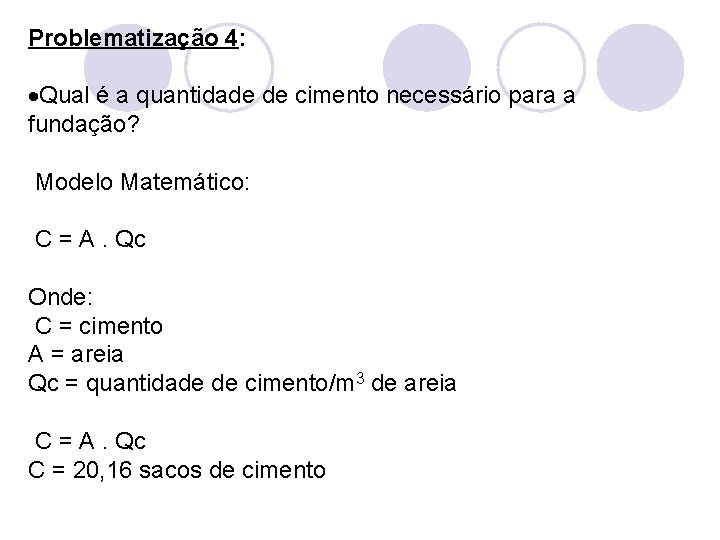 Problematização 4: Qual é a quantidade de cimento necessário para a fundação? Modelo Matemático: