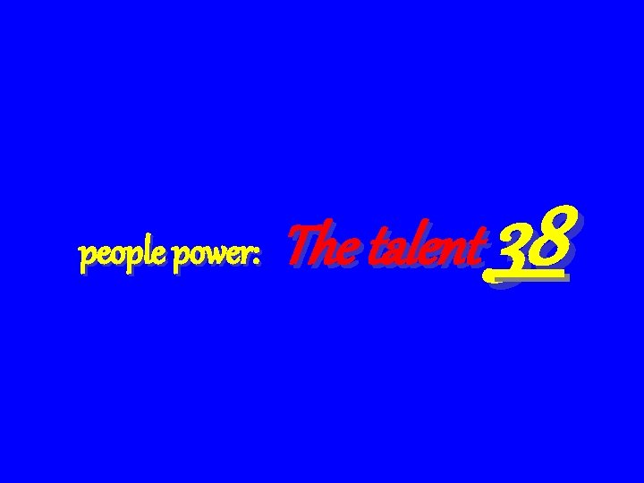 people power: The talent 38 