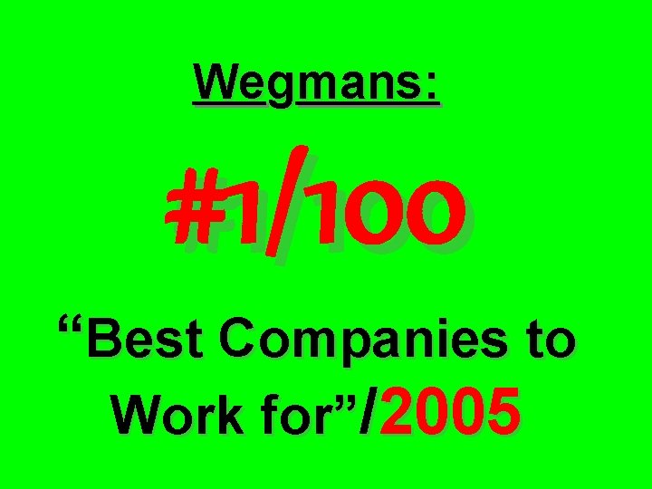 Wegmans: #1/100 “Best Companies to Work for”/2005 