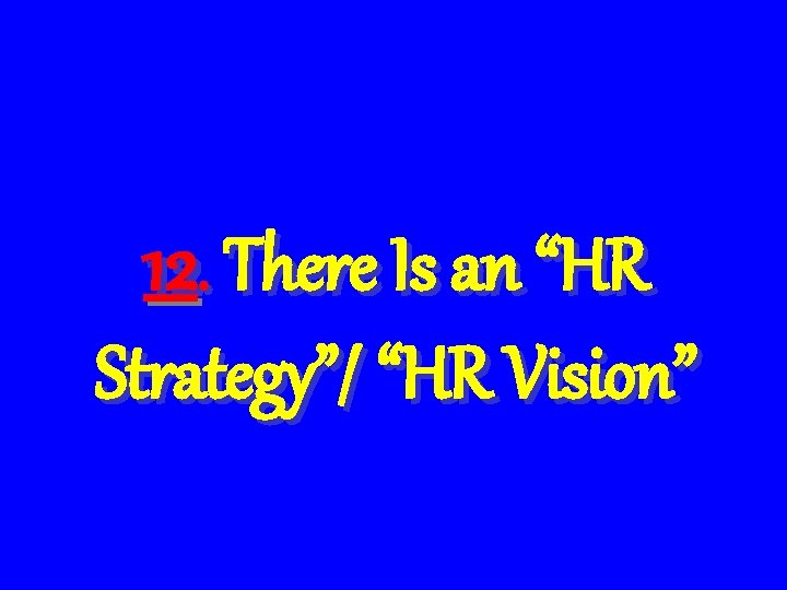 12. There Is an “HR Strategy”/ “HR Vision” 