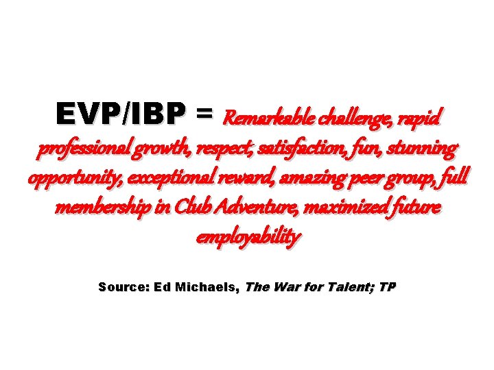 EVP/IBP = Remarkable challenge, rapid professional growth, respect, satisfaction, fun, stunning opportunity, exceptional reward,