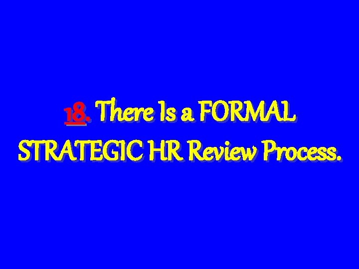 18. There Is a FORMAL STRATEGIC HR Review Process. 