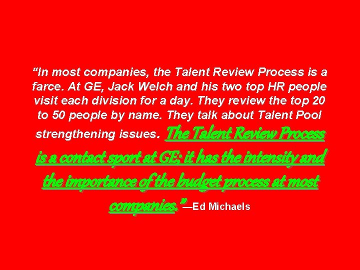 “In most companies, the Talent Review Process is a farce. At GE, Jack Welch
