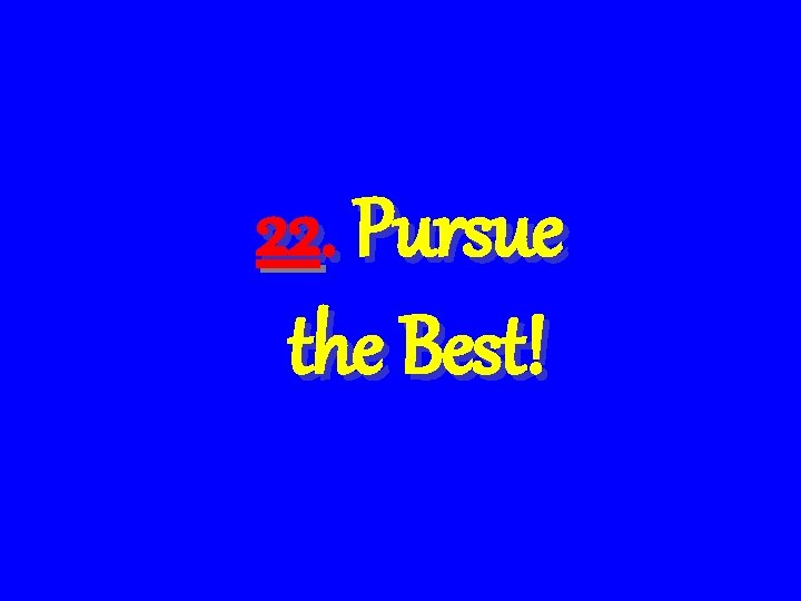 22. Pursue the Best! 