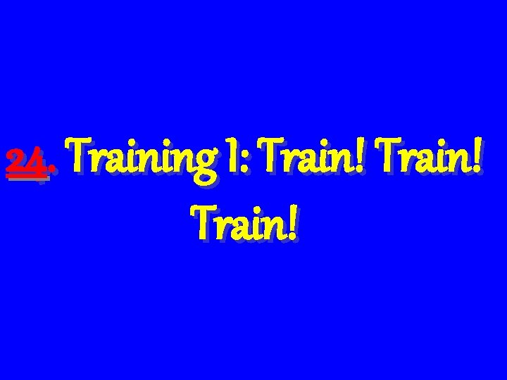 24. Training I: Train! 