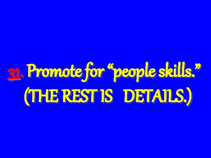 31. Promote for “people skills. ” (THE REST IS DETAILS. ) 