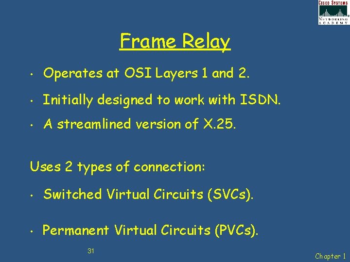 Frame Relay • Operates at OSI Layers 1 and 2. • Initially designed to