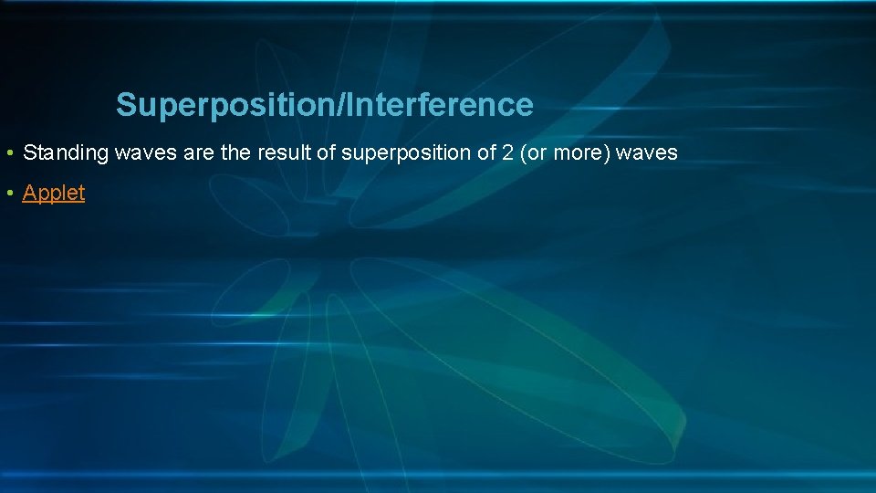 Superposition/Interference • Standing waves are the result of superposition of 2 (or more) waves