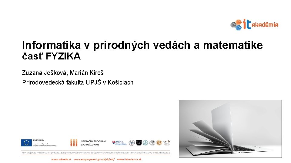 Informatika v prírodných vedách a matematike časť FYZIKA Zuzana Ješková, Marián Kireš Prírodovedecká fakulta