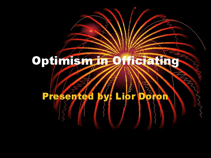 Optimism in Officiating Presented by: Lior Doron 