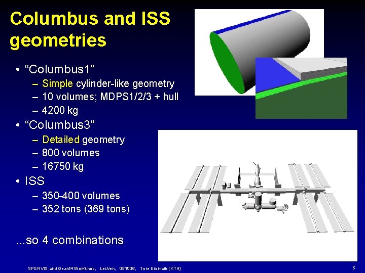 Columbus and ISS geometries • “Columbus 1” – Simple cylinder-like geometry – 10 volumes; Columbus and ISS geometries • “Columbus 1” – Simple cylinder-like geometry – 10 volumes;