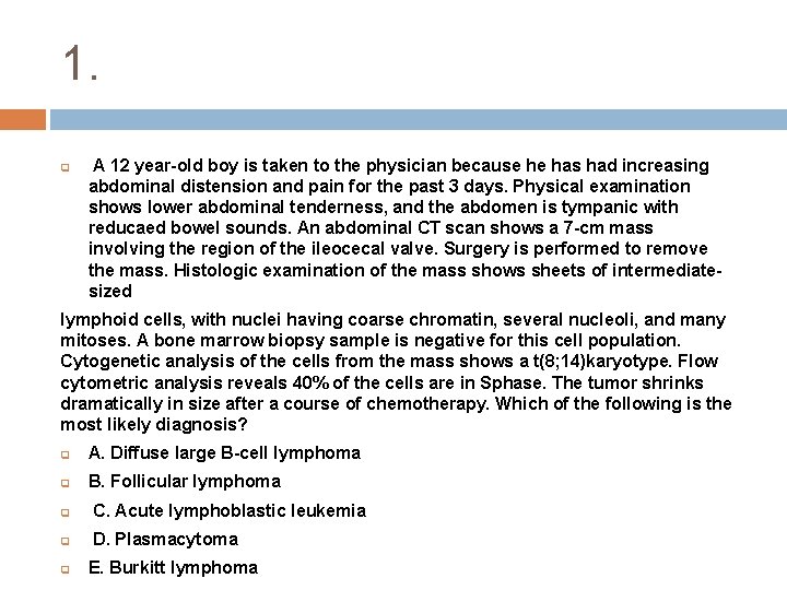 1. q A 12 year-old boy is taken to the physician because he has