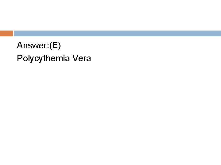 Answer: (E) Polycythemia Vera 