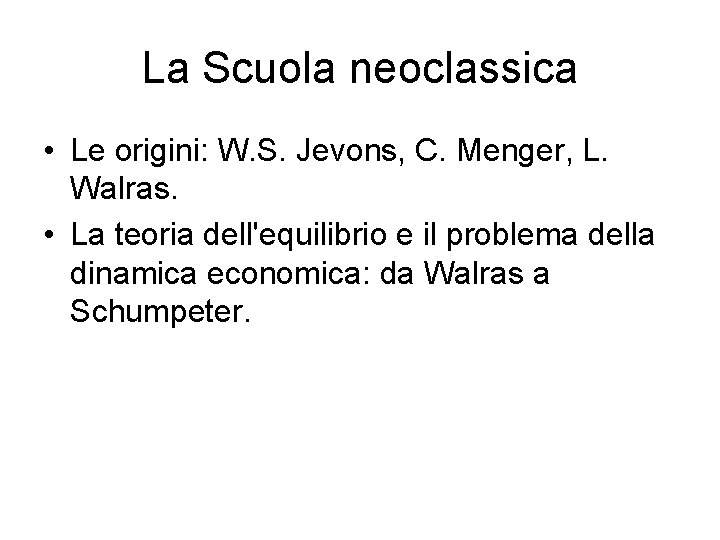 La Scuola neoclassica • Le origini: W. S. Jevons, C. Menger, L. Walras. •