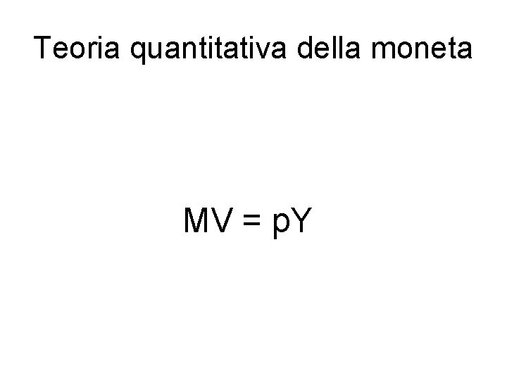 Teoria quantitativa della moneta MV = p. Y 