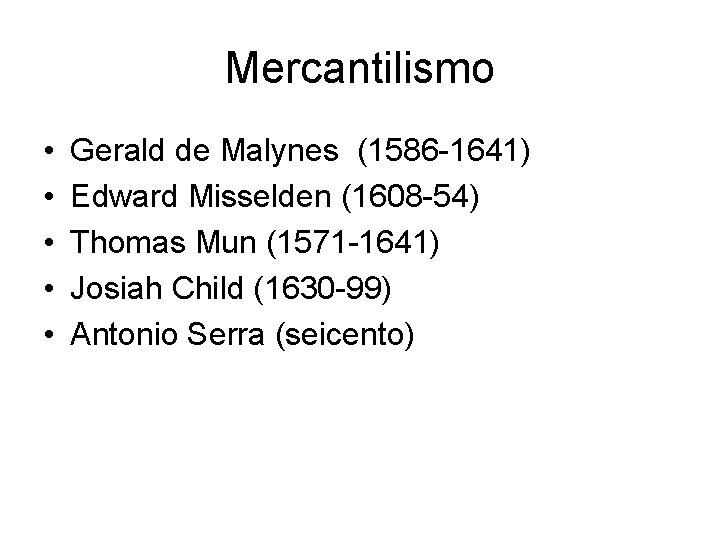 Mercantilismo • • • Gerald de Malynes (1586 -1641) Edward Misselden (1608 -54) Thomas