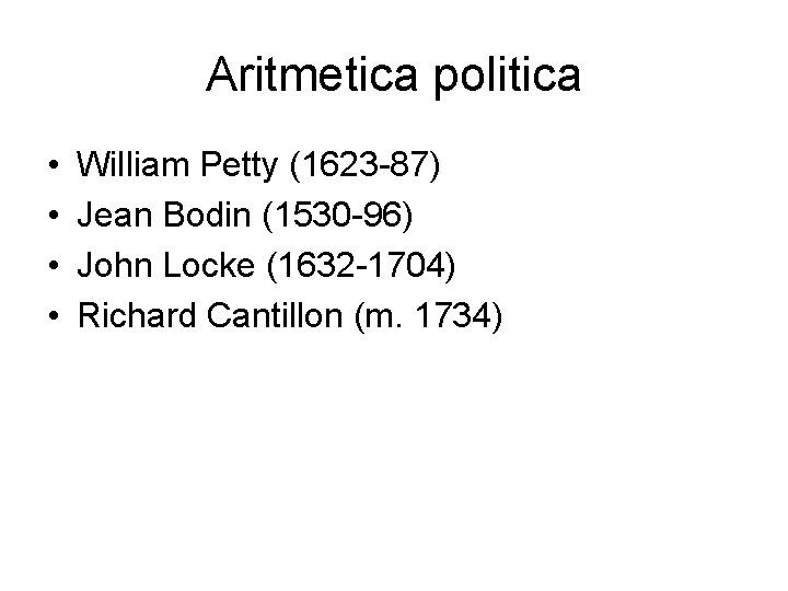 Aritmetica politica • • William Petty (1623 -87) Jean Bodin (1530 -96) John Locke