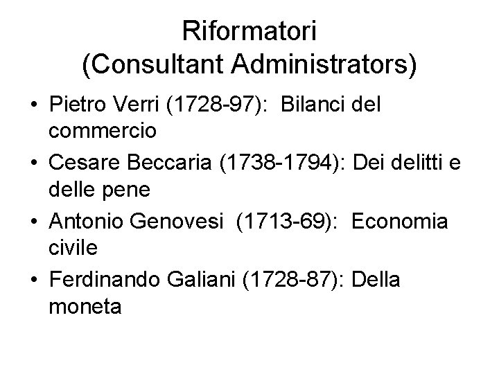 Riformatori (Consultant Administrators) • Pietro Verri (1728 -97): Bilanci del commercio • Cesare Beccaria