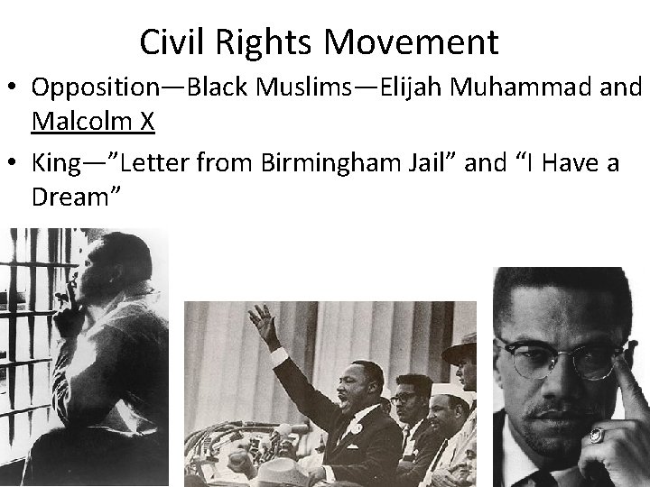 Civil Rights Movement • Opposition—Black Muslims—Elijah Muhammad and Malcolm X • King—”Letter from Birmingham