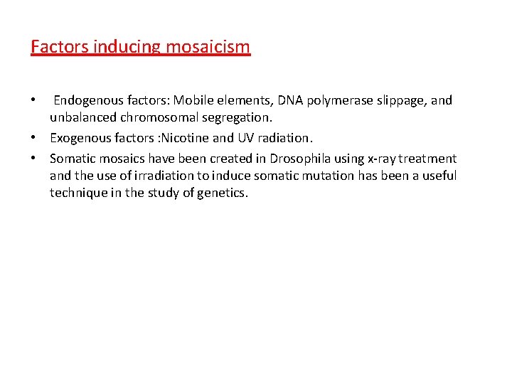 Factors inducing mosaicism Endogenous factors: Mobile elements, DNA polymerase slippage, and unbalanced chromosomal segregation.