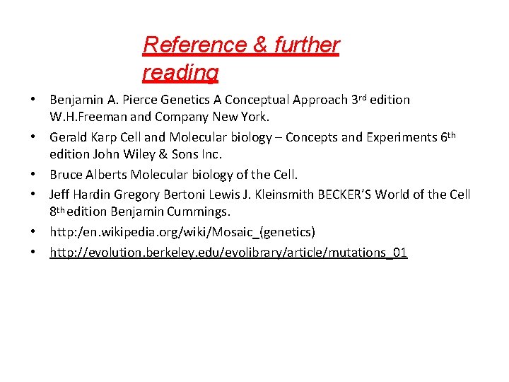 Reference & further reading • Benjamin A. Pierce Genetics A Conceptual Approach 3 rd