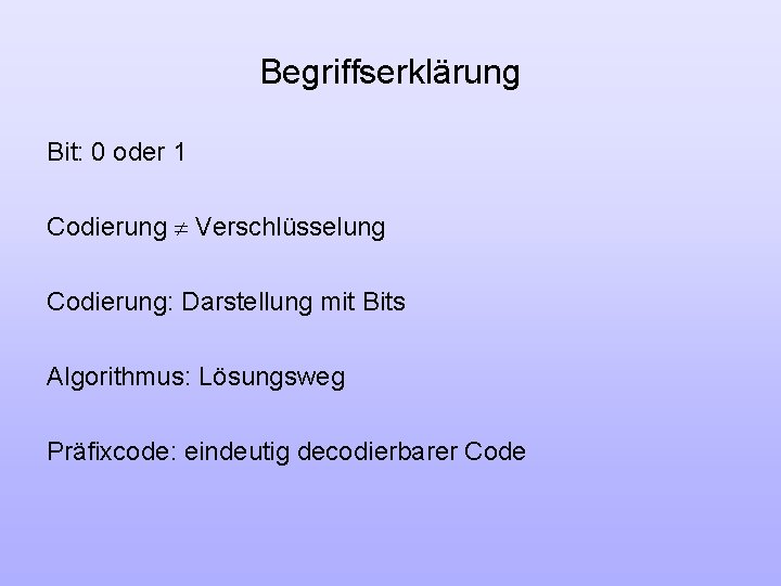Begriffserklärung Bit: 0 oder 1 Codierung ¹ Verschlüsselung Codierung: Darstellung mit Bits Algorithmus: Lösungsweg